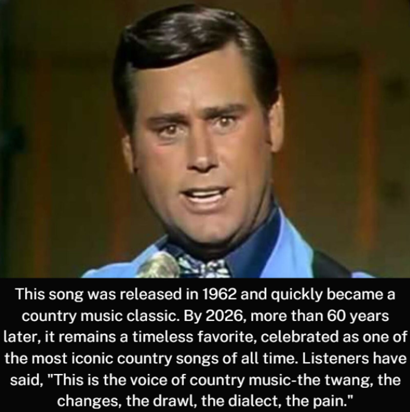 One of the most recognized voices in music. This is the voice of country music. The twang, the changes, the drawl, the dialect, the pain. He had it all and was put here at the right time for just this purpose.